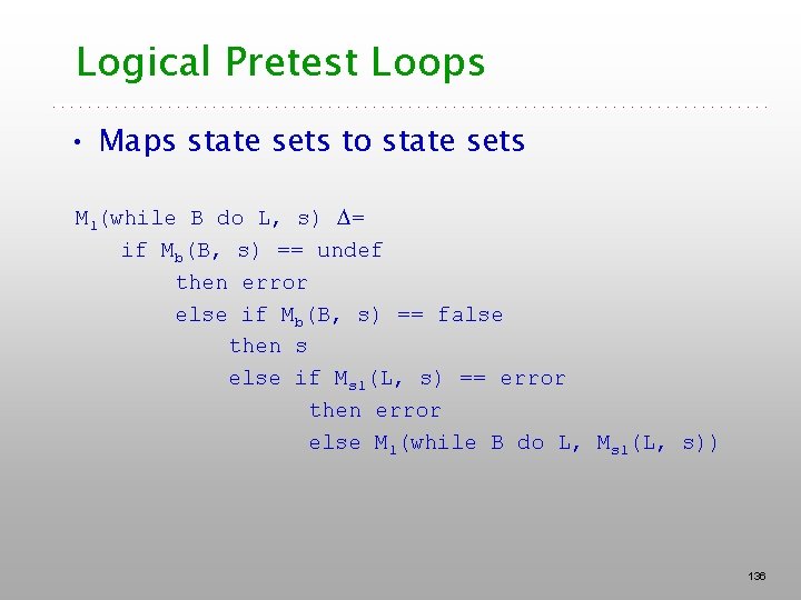 Logical Pretest Loops • Maps state sets to state sets Ml(while B do L,