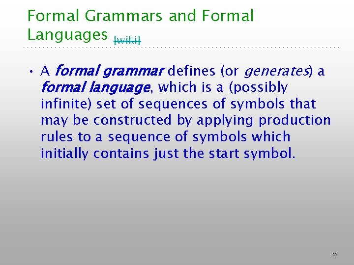 Formal Grammars and Formal Languages [wiki] • A formal grammar defines (or generates) a