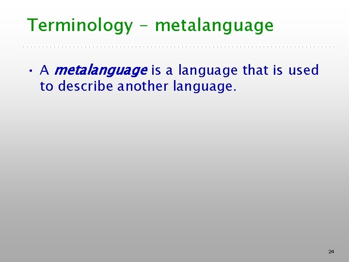 Terminology - metalanguage • A metalanguage is a language that is used to describe Terminology - metalanguage • A metalanguage is a language that is used to describe