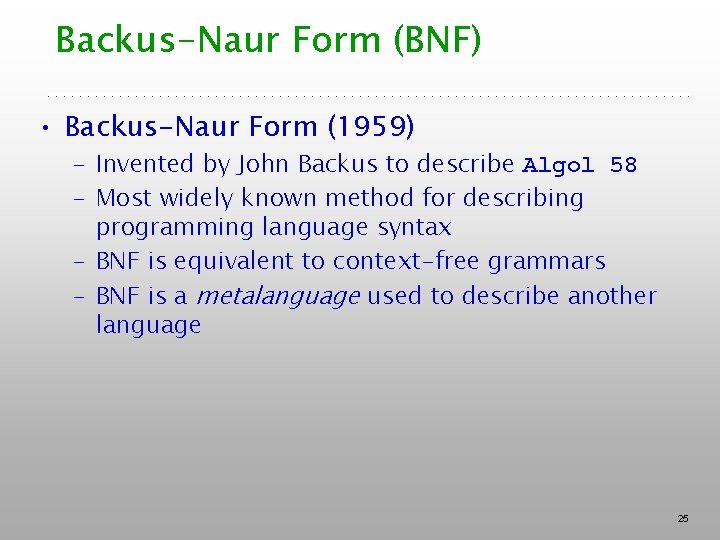 Backus-Naur Form (BNF) • Backus-Naur Form (1959) – Invented by John Backus to describe