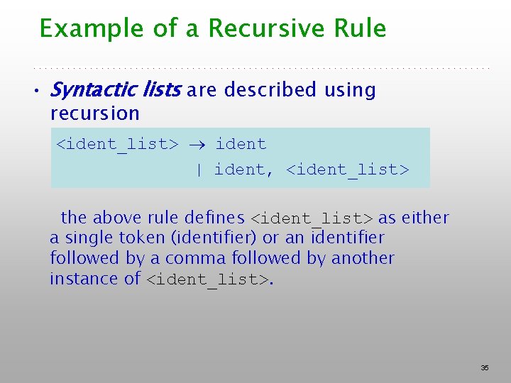 Example of a Recursive Rule • Syntactic lists are described using recursion <ident_list> ident Example of a Recursive Rule • Syntactic lists are described using recursion <ident_list> ident