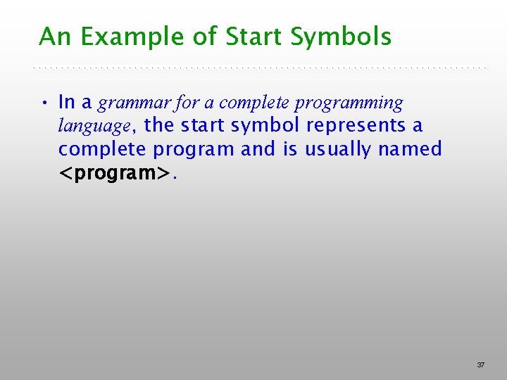 An Example of Start Symbols • In a grammar for a complete programming language, An Example of Start Symbols • In a grammar for a complete programming language,