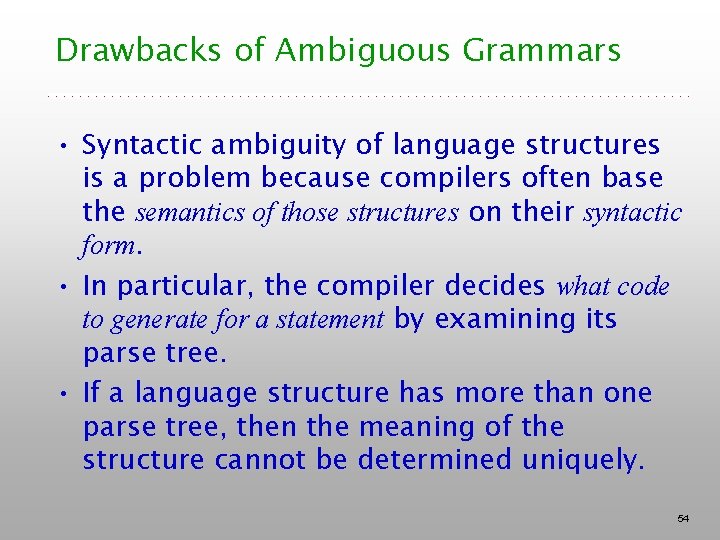 Drawbacks of Ambiguous Grammars • Syntactic ambiguity of language structures is a problem because