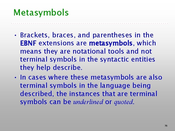 Metasymbols • Brackets, braces, and parentheses in the EBNF extensions are metasymbols, which means Metasymbols • Brackets, braces, and parentheses in the EBNF extensions are metasymbols, which means