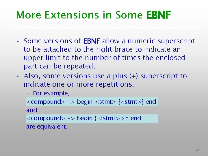 More Extensions in Some EBNF • Some versions of EBNF allow a numeric superscript More Extensions in Some EBNF • Some versions of EBNF allow a numeric superscript