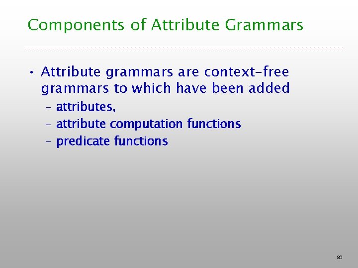 Components of Attribute Grammars • Attribute grammars are context-free grammars to which have been Components of Attribute Grammars • Attribute grammars are context-free grammars to which have been