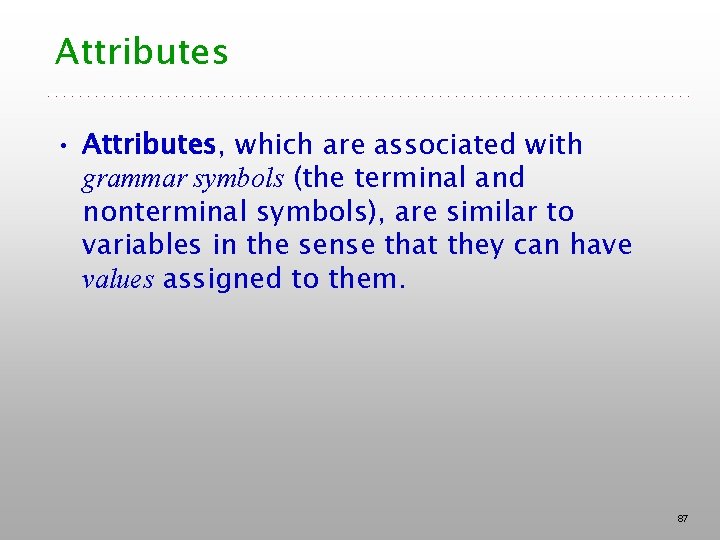 Attributes • Attributes, which are associated with grammar symbols (the terminal and nonterminal symbols),