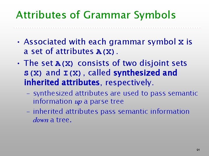 Attributes of Grammar Symbols • Associated with each grammar symbol X is a set