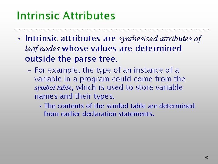 Intrinsic Attributes • Intrinsic attributes are synthesized attributes of leaf nodes whose values are