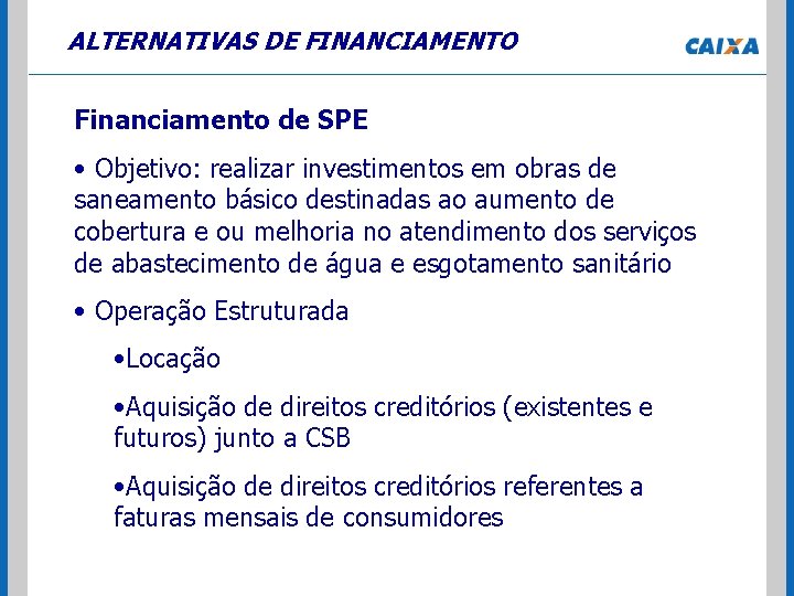 ALTERNATIVAS DE FINANCIAMENTO Financiamento de SPE • Objetivo: realizar investimentos em obras de saneamento