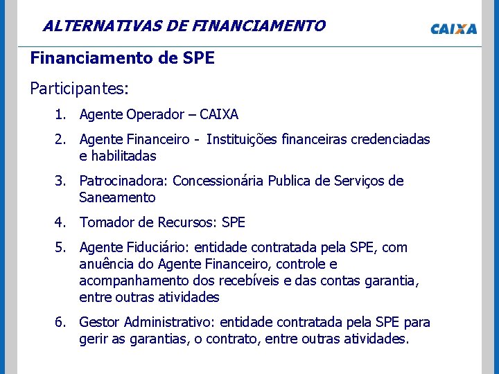 ALTERNATIVAS DE FINANCIAMENTO Financiamento de SPE Participantes: 1. Agente Operador – CAIXA 2. Agente