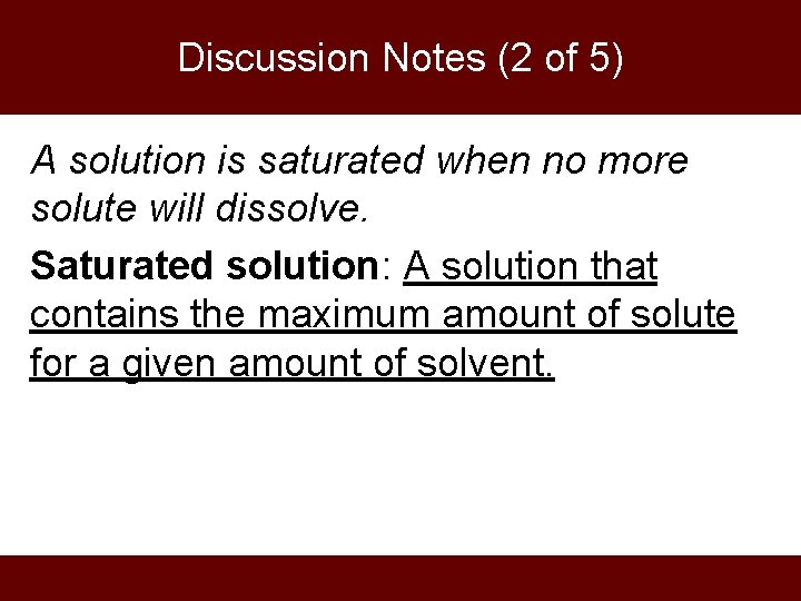 Discussion Notes (2 of 5) A solution is saturated when no more solute will