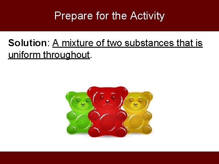 Prepare for the Activity Solution: A mixture of two substances that is uniform throughout.