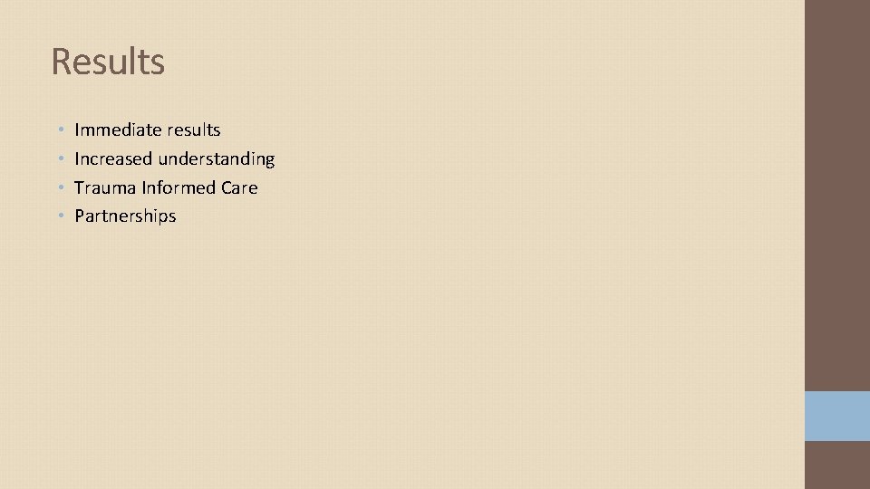 Results • • Immediate results Increased understanding Trauma Informed Care Partnerships 