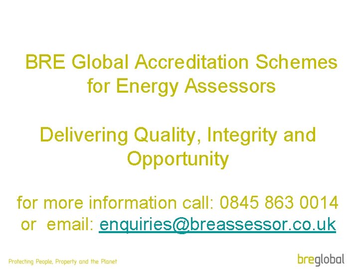 BRE Global Accreditation Schemes for Energy Assessors Delivering Quality, Integrity and Opportunity for more