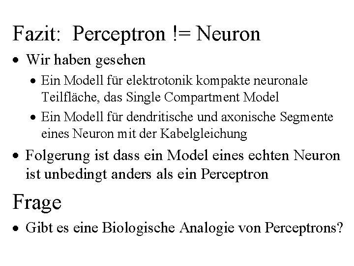 Fazit: Perceptron != Neuron · Wir haben gesehen · Ein Modell für elektrotonik kompakte