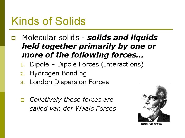 Kinds of Solids p Molecular solids - solids and liquids held together primarily by