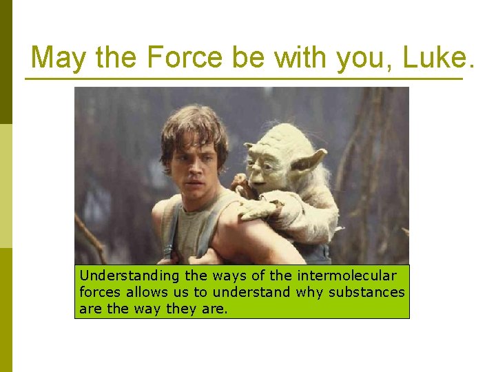 May the Force be with you, Luke. Understanding the ways of the intermolecular forces