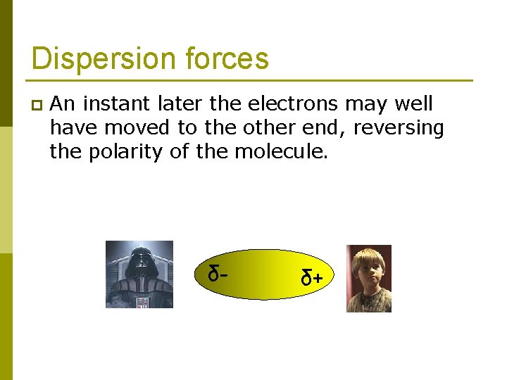 Dispersion forces p An instant later the electrons may well have moved to the