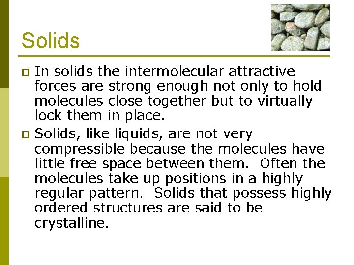 Solids In solids the intermolecular attractive forces are strong enough not only to hold