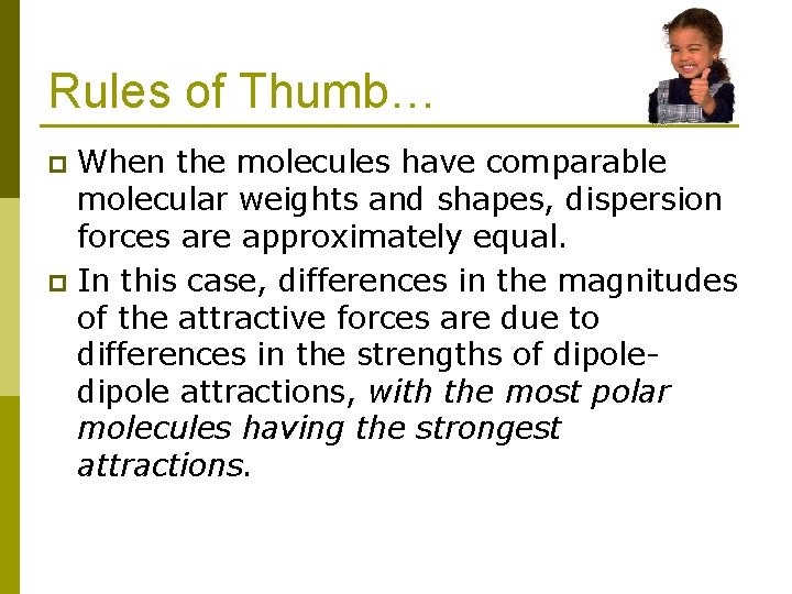 Rules of Thumb… When the molecules have comparable molecular weights and shapes, dispersion forces