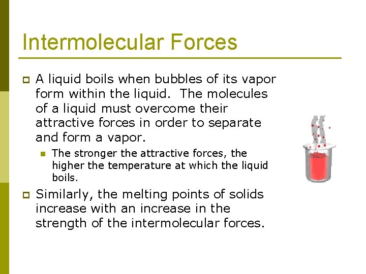 Intermolecular Forces p A liquid boils when bubbles of its vapor form within the