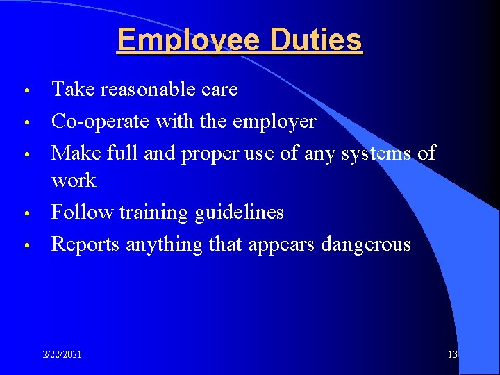 Employee Duties • • • Take reasonable care Co-operate with the employer Make full