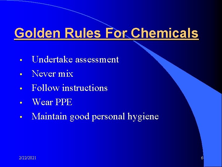 Golden Rules For Chemicals • • • Undertake assessment Never mix Follow instructions Wear