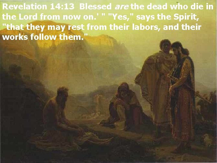Revelation 14: 13 Blessed are the dead who die in the Lord from now