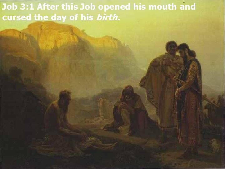 Job 3: 1 After this Job opened his mouth and cursed the day of