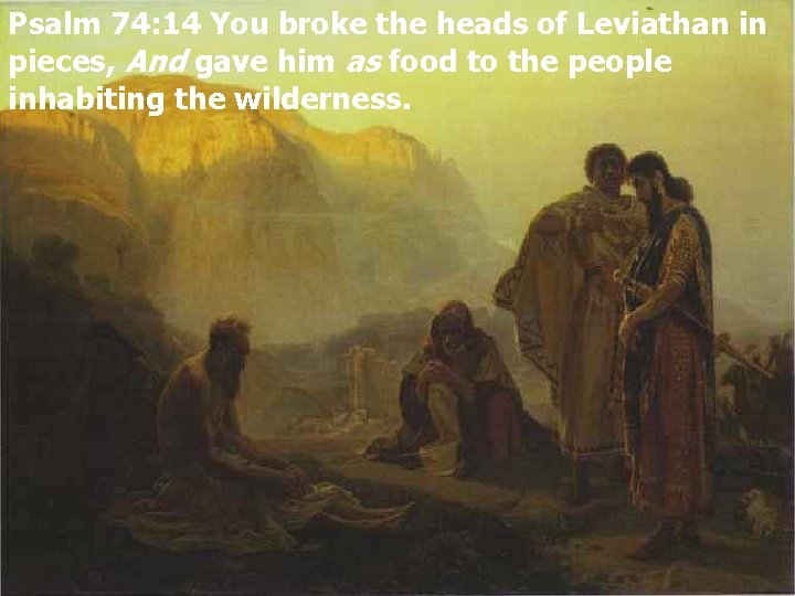 Psalm 74: 14 You broke the heads of Leviathan in pieces, And gave him Psalm 74: 14 You broke the heads of Leviathan in pieces, And gave him