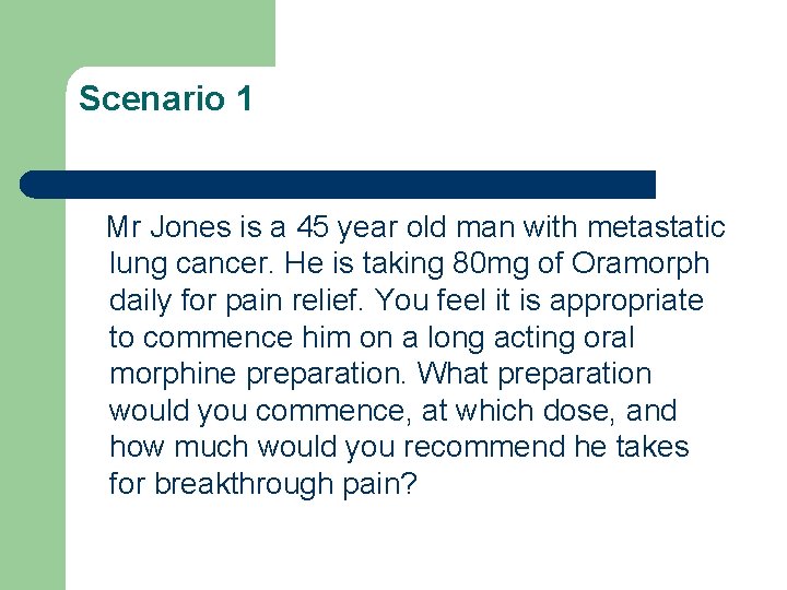 Scenario 1 Mr Jones is a 45 year old man with metastatic lung cancer.