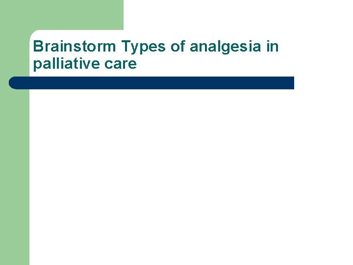 Brainstorm Types of analgesia in palliative care 