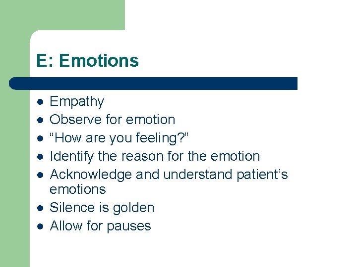 E: Emotions l l l l Empathy Observe for emotion “How are you feeling?