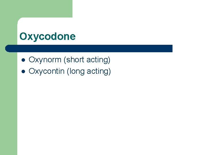 Oxycodone l l Oxynorm (short acting) Oxycontin (long acting) 
