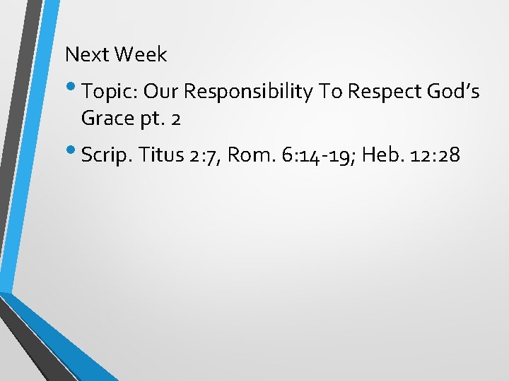 Next Week • Topic: Our Responsibility To Respect God’s Grace pt. 2 • Scrip.