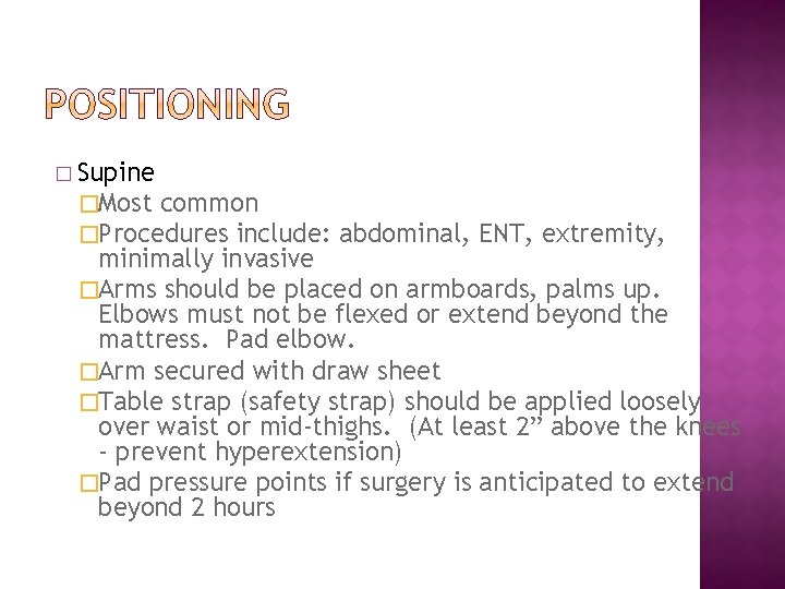� Supine �Most common �Procedures include: abdominal, ENT, extremity, minimally invasive �Arms should be