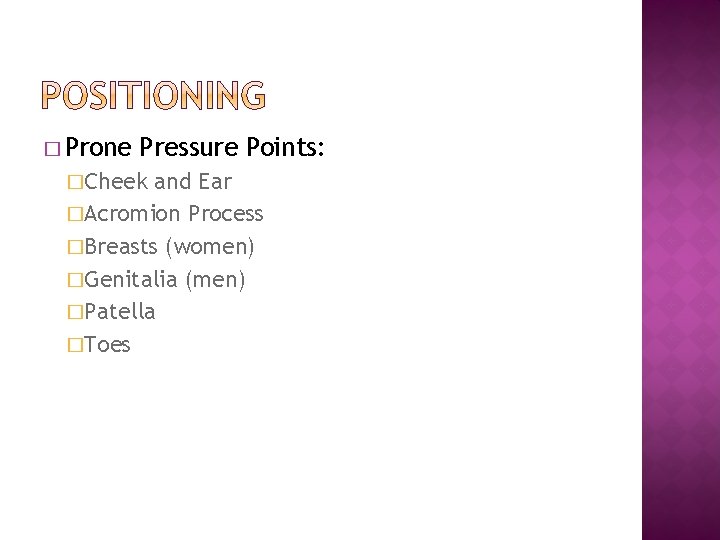 � Prone Pressure Points: �Cheek and Ear �Acromion Process �Breasts (women) �Genitalia (men) �Patella