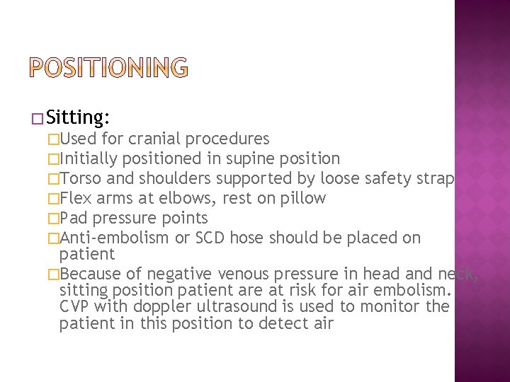 � Sitting: �Used for cranial procedures �Initially positioned in supine position �Torso and shoulders