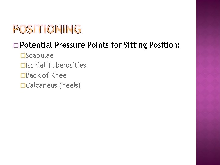 � Potential Pressure Points for Sitting Position: �Scapulae �Ischial Tuberosities �Back of Knee �Calcaneus