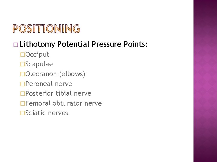 � Lithotomy Potential Pressure Points: �Occiput �Scapulae �Olecranon (elbows) �Peroneal nerve �Posterior tibial nerve