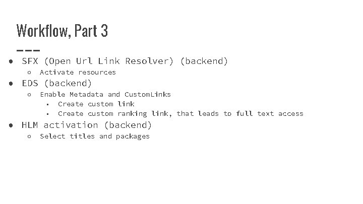Workflow, Part 3 ● SFX (Open Url Link Resolver) (backend) ○ Activate resources ●