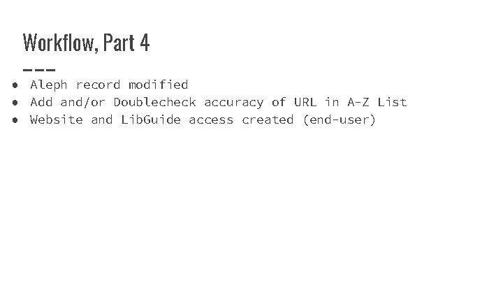 Workflow, Part 4 ● Aleph record modified ● Add and/or Doublecheck accuracy of URL