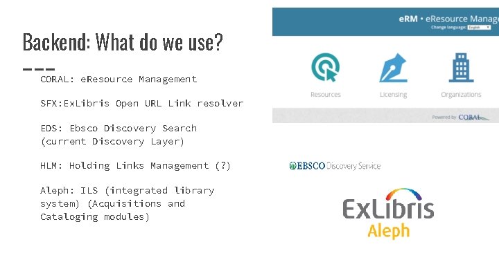 Backend: What do we use? CORAL: e. Resource Management SFX: Ex. Libris Open URL