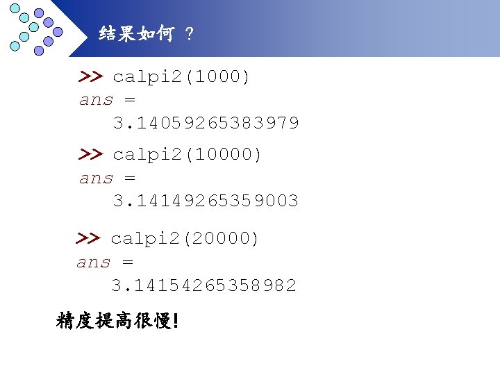 结果如何 ? >> calpi 2(1000) ans = 3. 14059265383979 >> calpi 2(10000) ans =