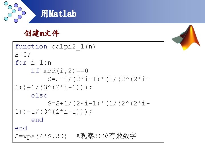 用Matlab 创建m文件 function calpi 2_1(n) S=0; for i=1: n if mod(i, 2)==0 S=S-1/(2*i-1)*(1/(2^(2*i 1))+1/(3^(2*i-1)));