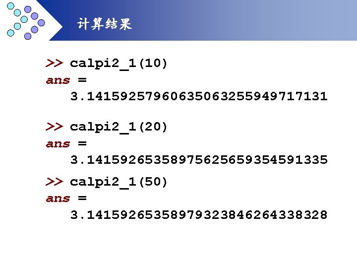 计算结果 >> calpi 2_1(10) ans = 3. 14159257960635063255949717131 >> calpi 2_1(20) ans = 3.