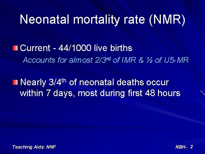 Neonatal mortality rate (NMR) Current - 44/1000 live births Accounts for almost 2/3 rd