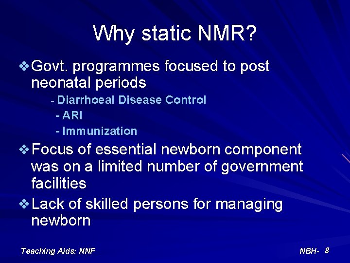 Why static NMR? v Govt. programmes focused to post neonatal periods - Diarrhoeal Disease