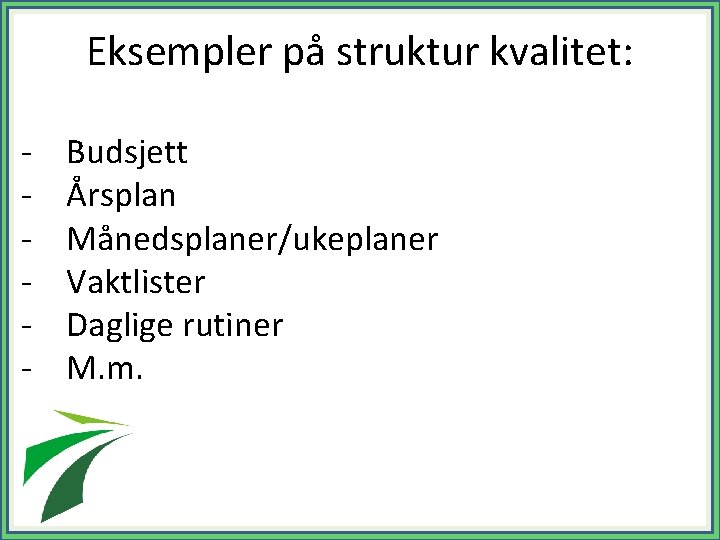 Eksempler på struktur kvalitet: - Budsjett Årsplan Månedsplaner/ukeplaner Vaktlister Daglige rutiner M. m. 